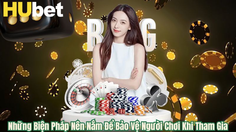 Những Biện Pháp Nên Nắm Để Bảo Vệ Người Chơi Khi Tham Gia