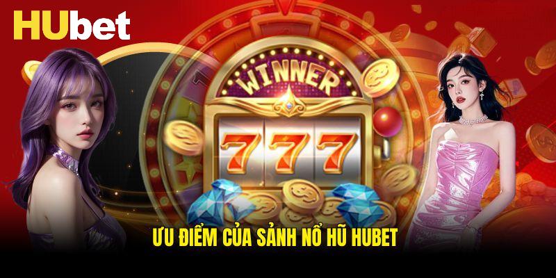 Tổng hợp các điểm nổi bật có tại sảnh nổ hũ Hubet