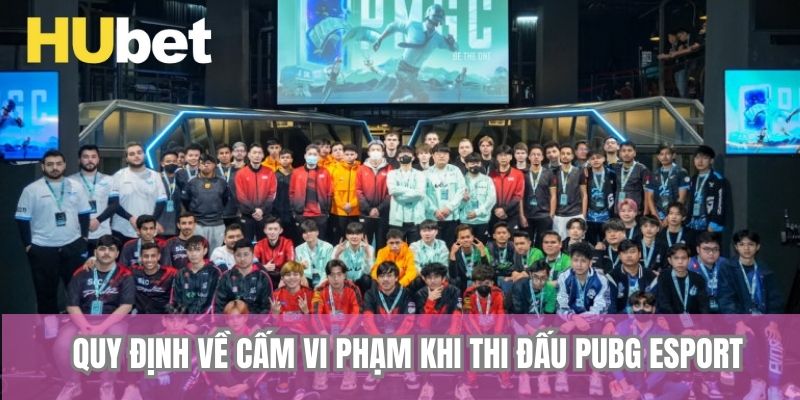 Quy định về cấm vi phạm khi thi đấu PUBG Esport