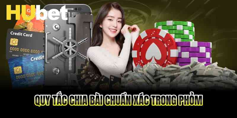 Quy tắc chia bài chuẩn xác trong phỏm