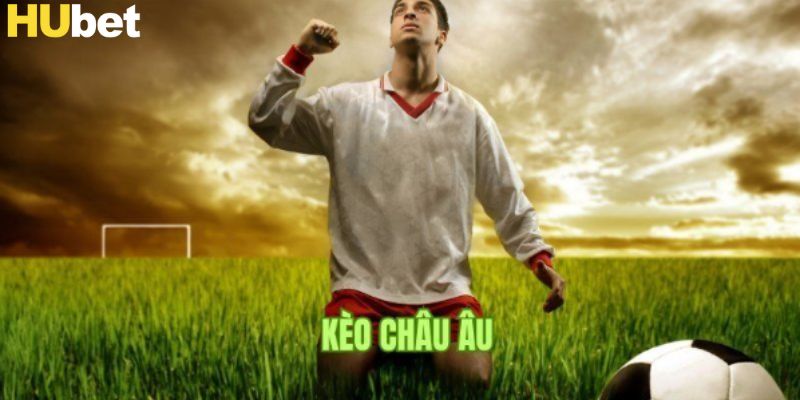 Bí kíp đánh kèo châu Âu Hubet